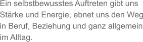 Ein selbstbewusstes Auftreten gibt uns Stärke und Energie, ebnet uns den Weg in Beruf, Beziehung und ganz allgemein im Alltag.