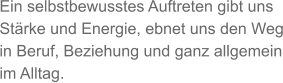 Ein selbstbewusstes Auftreten gibt uns Stärke und Energie, ebnet uns den Weg in Beruf, Beziehung und ganz allgemein im Alltag.