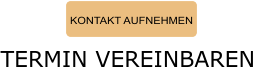 KONTAKT AUFNEHMEN TERMIN VEREINBAREN