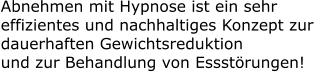Abnehmen mit Hypnose ist ein sehr effizientes und nachhaltiges Konzept zur dauerhaften Gewichtsreduktion und zur Behandlung von Essstörungen!