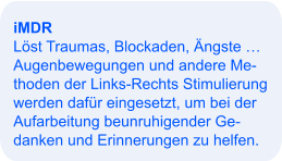 iMDR Löst Traumas, Blockaden, Ängste … Augenbewegungen und andere Me- thoden der Links-Rechts Stimulierung werden dafür eingesetzt, um bei der Aufarbeitung beunruhigender Ge- danken und Erinnerungen zu helfen.