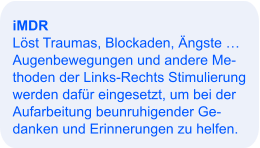 iMDR Löst Traumas, Blockaden, Ängste … Augenbewegungen und andere Me- thoden der Links-Rechts Stimulierung werden dafür eingesetzt, um bei der Aufarbeitung beunruhigender Ge- danken und Erinnerungen zu helfen.